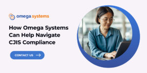 omega systems can help navigate CJIS compliance